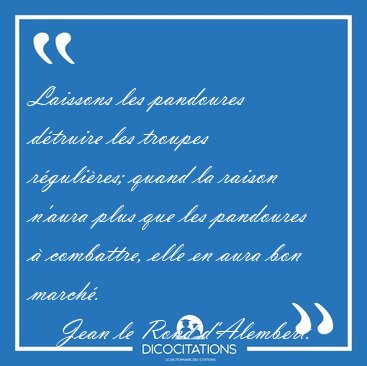 Laissons les pandoures d�truire les troupes r�guli�res; quand la [...] - Jean le Rond d'Alembert...