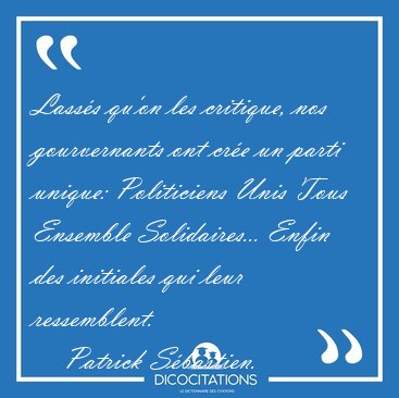 Lass�s qu'on les critique, nos gourvernants ont cr�e un parti [...] - Patrick S�bastien...