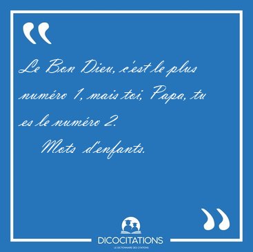 Le Bon Dieu, c'est le plus num�ro 1, mais toi, Papa, tu es le [...] - Mots  d'enfants...