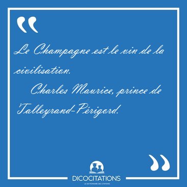 Le Champagne est le vin de la [...] - Charles Maurice, prince de Talleyrand-Prigord...
