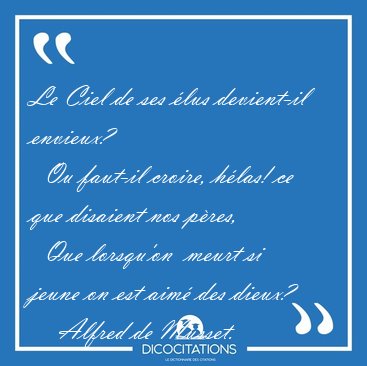 Le Ciel de ses �lus devient-il envieux?    Ou faut-il croire, [...] - Alfred de Musset...