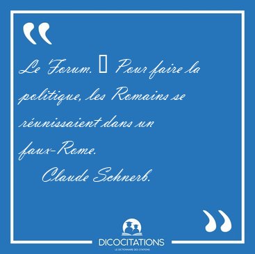 Le Forum. � Pour faire la politique, les Romains se r�unissaient [...] - Claude Schnerb...
