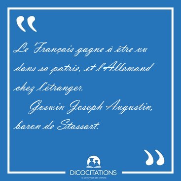 Le Fran�ais gagne � �tre vu dans sa patrie, et l'Allemand chez [...] - Goswin Joseph Augustin, baron de Stassart...