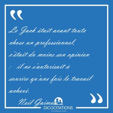 Le Jack �tait avant toute chose un professionnel, c'�tait du [...] - Neil Gaiman...