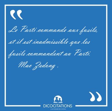 Le Parti commande aux fusils, et il est inadmissible que les [...] - Mao Zedong ...