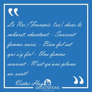 Le Roi (Franois 1er), dans le cabaret, chantant. - Souvent [...] - Victor Hugo...
