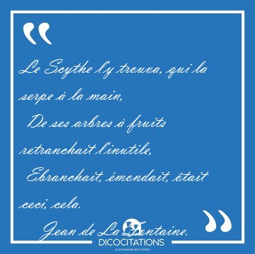 Le Scythe l'y trouva, qui la serpe � la main,  De ses arbres � [...] - Jean de La Fontaine...