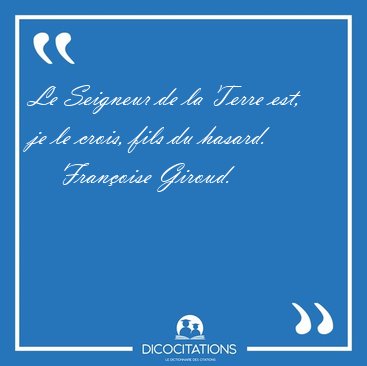 Le Seigneur de la Terre est, je le crois, fils du [...] - Fran�oise Giroud...