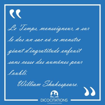 Le Temps, monseigneur, a sur le dos un sac o� ce monstre g�ant [...] - William Shakespeare...