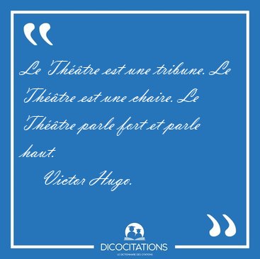 Le Thtre est une tribune. Le Thtre est une chaire. Le [...] - Victor Hugo...