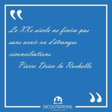 Le XXe si�cle ne finira pas sans avoir vu d'�tranges [...] - Pierre Drieu la Rochelle...