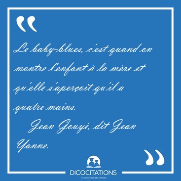 Le baby-blues, c'est quand on montre l'enfant  la mre et [...] - Jean Gouy, dit Jean Yanne...