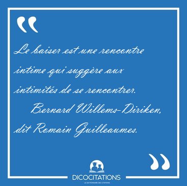 Le baiser est une rencontre intime qui sugg�re aux intimit�s de [...] - Bernard Willems-Diriken, dit Romain Guilleaumes...
