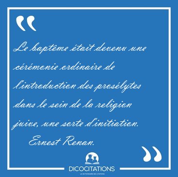 Le bapt�me �tait devenu une c�r�monie ordinaire de [...] - Ernest Renan...
