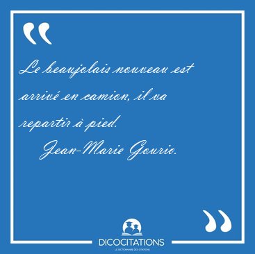 Le beaujolais nouveau est arriv en camion, il va repartir  [...] - Jean-Marie Gourio...