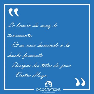 Le besoin du sang le tourmente;    Et sa voix homicide � la [...] - Victor Hugo...
