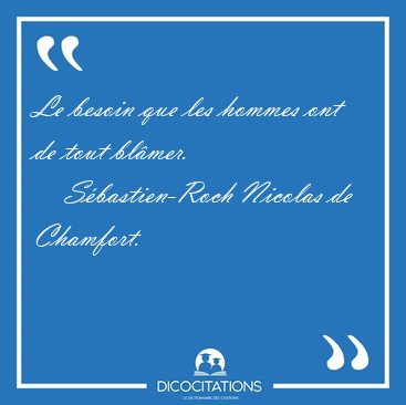 Le besoin que les hommes ont de tout [...] - S�bastien-Roch Nicolas de Chamfort...
