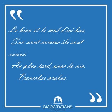 Le bien et le mal d'ici-bas,  S'en vont comme ils sont venus:  [...] - Proverbes arabes...