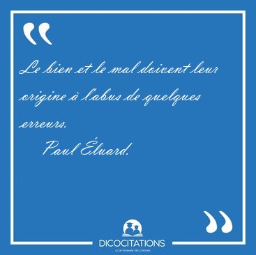 Le bien et le mal doivent leur origine � l'abus de quelques [...] - Paul �luard...