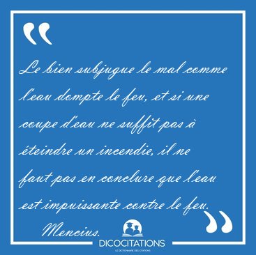 Le bien subjugue le mal comme l'eau dompte le feu, et si une [...] - Mencius...
