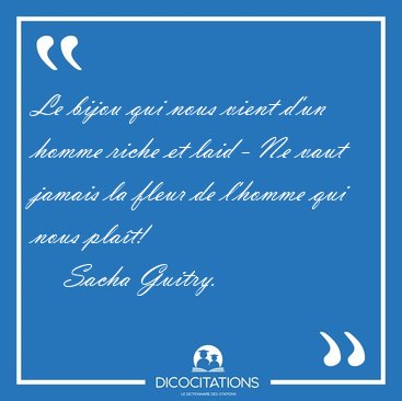 Le bijou qui nous vient d'un homme riche et laid - Ne vaut [...] - Sacha Guitry...