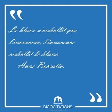 Le blanc n'embellit pas l'innocence, l'innocence embellit le [...] - Anne Barratin...