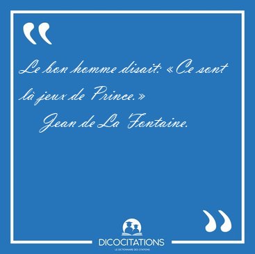 Le bon homme disait: �Ce sont l� jeux de [...] - Jean de La Fontaine...