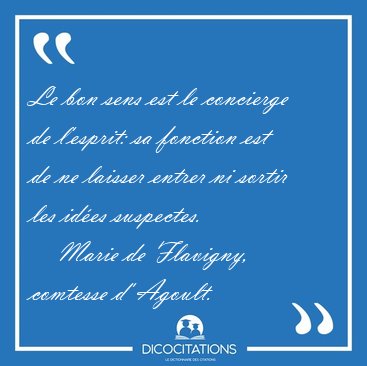 Le bon sens est le concierge de l'esprit: sa fonction est de ne [...] - Marie de Flavigny, comtesse d' Agoult...