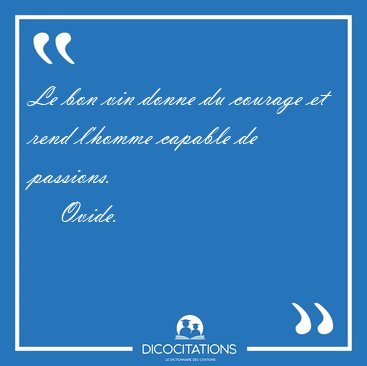 Le bon vin donne du courage et rend l'homme capable de [...] - Ovide...