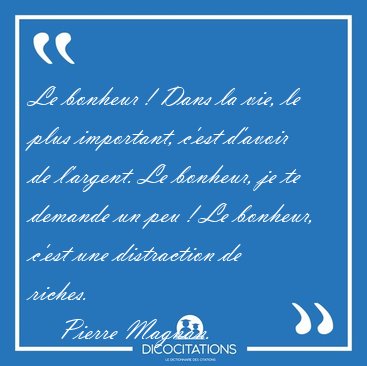 Le bonheur ! Dans la vie, le plus important, c'est d'avoir de [...] - Pierre Magnan...