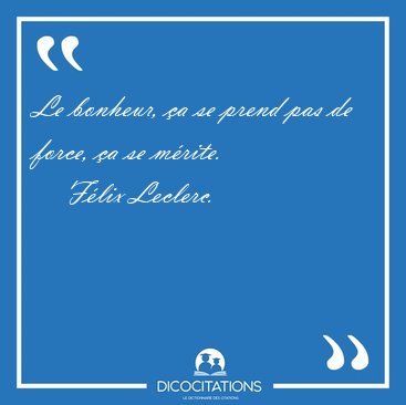 Le bonheur, a se prend pas de force, a se [...] - Flix Leclerc...