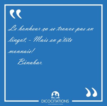 Le bonheur a se trouve pas en lingot, - Mais en p'tite [...] - Bnabar...