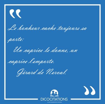 Le bonheur cache toujours sa porte:    Un caprice le donne, un [...] - Grard de Nerval...