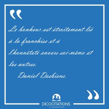 Le bonheur est troitement li  la franchise et  l'honntet [...] - Daniel Desbiens...