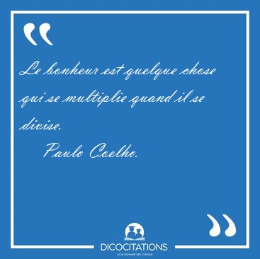 Le bonheur est quelque chose qui se multiplie quand il se [...] - Paulo Coelho...