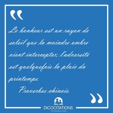 Le bonheur est un rayon de soleil que la moindre ombre vient [...] - Proverbes chinois...