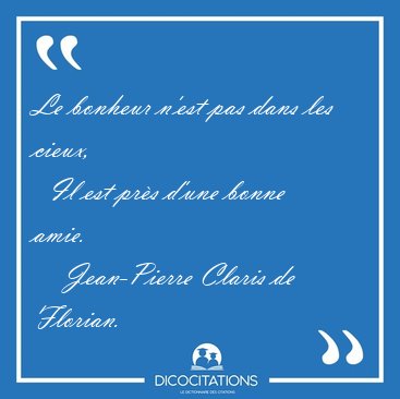 Le bonheur n'est pas dans les cieux,    Il est prs d'une bonne [...] - Jean-Pierre Claris de Florian...