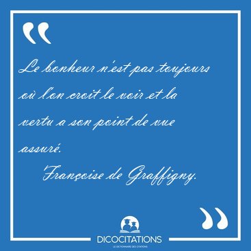 Le bonheur n'est pas toujours o l'on croit le voir et la vertu [...] - Franoise de Graffigny...