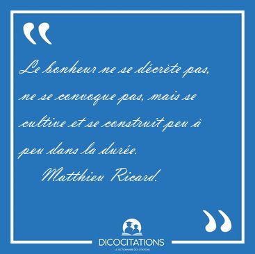 Le bonheur ne se dcrte pas, ne se convoque pas, mais se [...] - Matthieu Ricard...