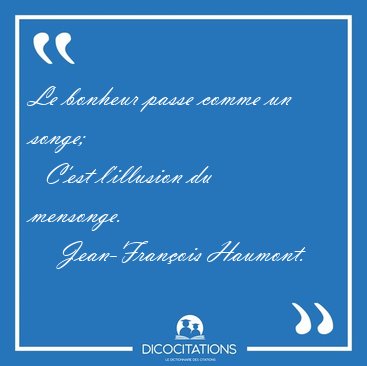 Le bonheur passe comme un songe;    C'est l'illusion du [...] - Jean-Fran�ois Haumont...