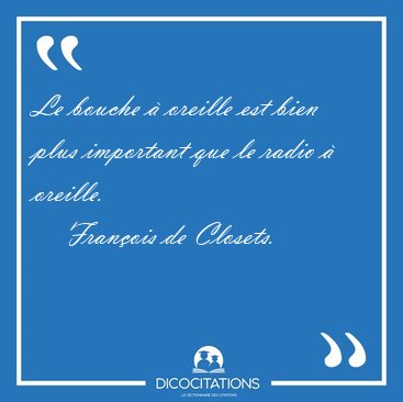 Le bouche � oreille est bien plus important que le radio � [...] - Fran�ois de Closets...