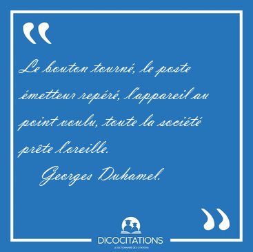 Le bouton tourn�, le poste �metteur rep�r�, l'appareil au point [...] - Georges Duhamel...