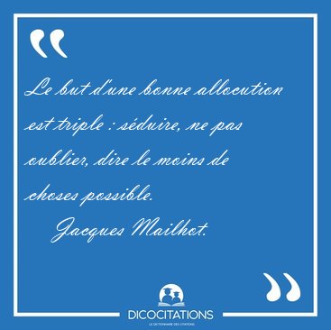 Le but d'une bonne allocution est triple : s�duire, ne pas [...] - Jacques Mailhot...