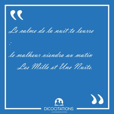 Le calme de la nuit te leurre :
le malheur viendra au [...] - Les Mille et Une Nuits...