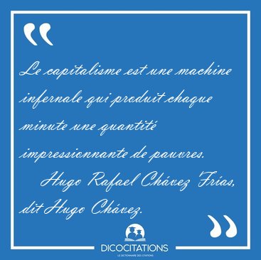 Le capitalisme est une machine infernale qui produit chaque [...] - Hugo Rafael Chvez Fras, dit Hugo Chvez...