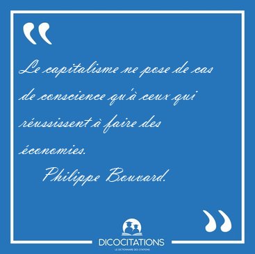 Le capitalisme ne pose de cas de conscience qu'� ceux qui [...] - Philippe Bouvard...