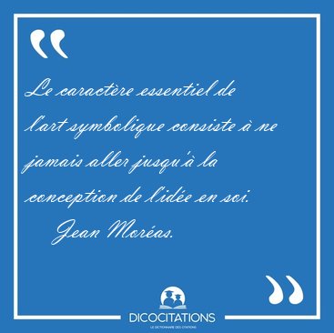 Le caract�re essentiel de l'art symbolique consiste � ne jamais [...] - Jean Mor�as...