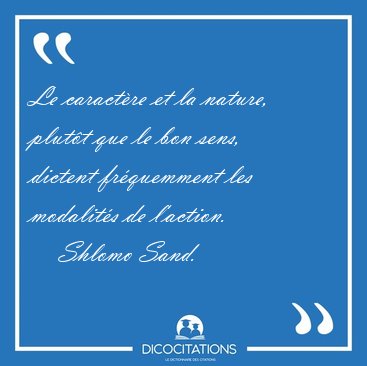 Le caract�re et la nature, plut�t que le bon sens, dictent [...] - Shlomo Sand...