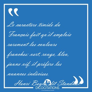 Le caract�re timide du Fran�ais fait qu'il emploie rarement les [...] - Henri Beyle, dit Stendhal...
