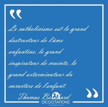 Le catholicisme est le grand destructeur de l'�me enfantine, le [...] - Thomas Bernhard...